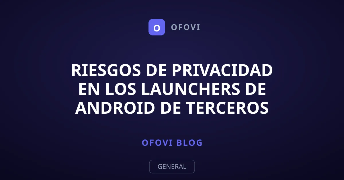Riesgos de privacidad en los launchers de Android de terceros