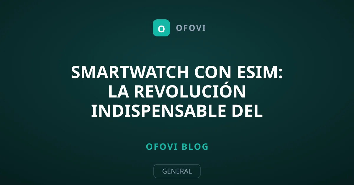 Smartwatch con eSIM: La Revolución Indispensable del Reloj Inteligente